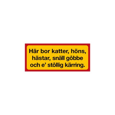 Här bor höns, hästar, snäll gôbbe och e' stôllig kärring