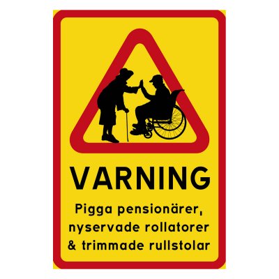 Varning skylt Pigga pensionärer,
nyservade rollatorer & trimmade rullstolar