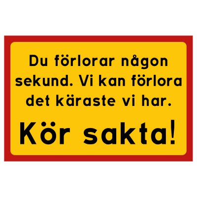 Skylt, Du förlorar någon sekund, vi kan förlora det käraste vi har ​KÖR SAKTA