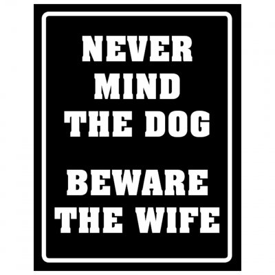 NEVER MIND THE DOG - BEWARE THE WIFE snäll hund elak fru akta varning för frugan fru