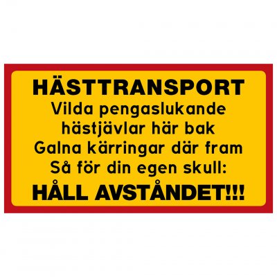 Vilda pengaslukande hästjävlar här bak. Galna kärringar där fram, så för din egen skull HÅLL AVSTÅNDET