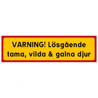 VARNING! Lösgående tama, vilda & galna djur kör inte på oss akta våra djur tilläggskylt