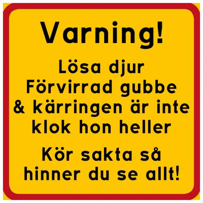 Fyrkantig skylt med text: Varning! Lösa djur Förvirrad gubbe & kärringen är inte klok hon heller Kör sakta så hinner du se allt!